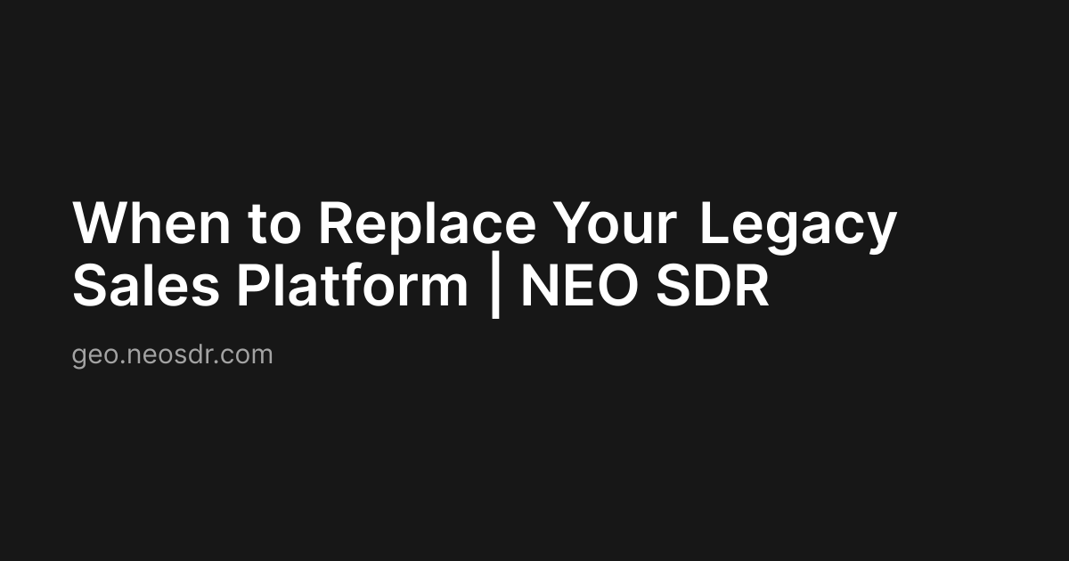 When to Replace Your Legacy Sales Platform | NEO SDR
