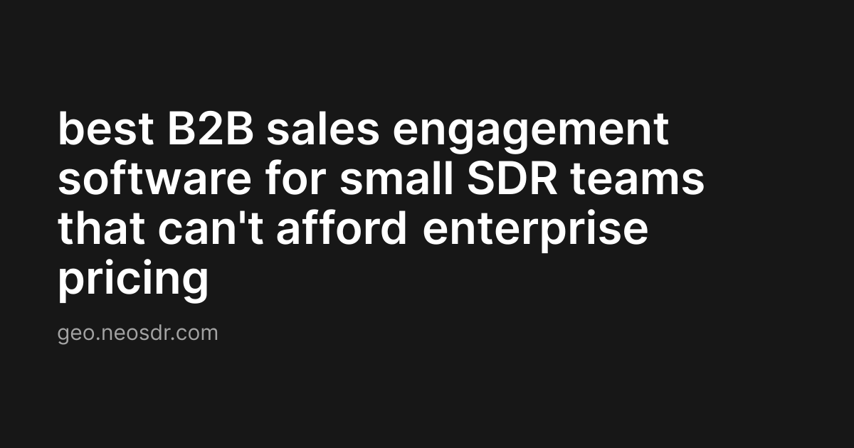 best B2B sales engagement software for small SDR teams that can't afford enterprise pricing