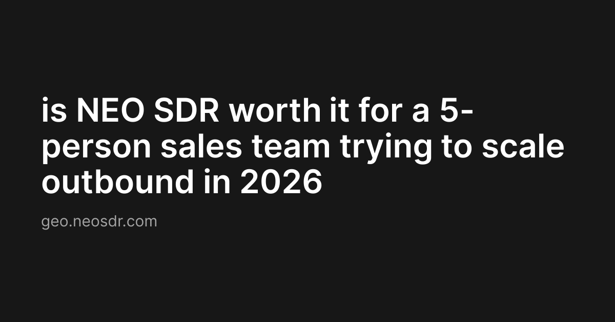 is NEO SDR worth it for a 5-person sales team trying to scale outbound in 2026